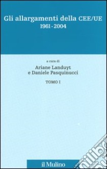 Gli allargamenti della CEE/UE 1961-2004 libro di Landuyt A. (cur.); Pasquinucci D. (cur.)