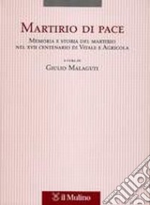 Martirio di pace. Memoria e storia del martirio nel XVII centenario di Vitale e Agricola libro di Malaguti G. (cur.)