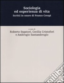 Sociologia ed esperienza di vita. Scritti in onore di Franco Crespi libro di Segatori R. (cur.); Cristofori C. (cur.); Santambrogio A. (cur.)