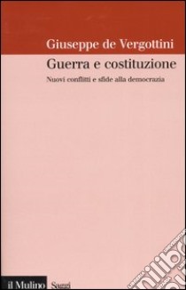 Guerra e costituzione. Nuovi conflitti e sfide alla democrazia libro di De Vergottini Giuseppe