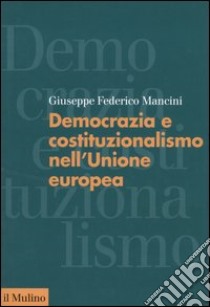 Democrazia e costituzionalismo nell'Unione Europea libro di Mancini Giuseppe F.