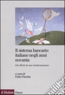 Il sistema bancario italiano negli anni Novanta. Gli effetti di una trasformazione libro di Panetta F. (cur.)