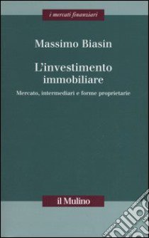 L'investimento immobiliare. Mercato, intermediari e forme proprietarie libro di Biasin Massimo