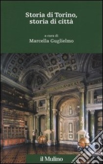 Storia di Torino, storia di città libro di Guglielmo M. (cur.)