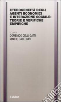 Eterogeneità degli agenti economici e interazione sociale: teorie e verifiche empiriche libro di Delli Gatti D. (cur.); Gallegati M. (cur.)