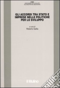 Gli accordi tra stato e imprese nelle politiche per lo sviluppo libro di Gallia R. (cur.)