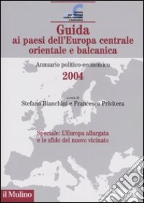 Guida ai paesi dell'Europa centrale, orientale e balcanica. Annuario politico-economico 2004 libro di Bianchini S. (cur.); Privitera F. (cur.)