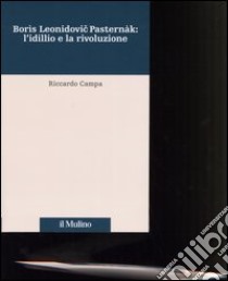 Borìs Leonidovic Pasternàk: l'idillio e la rivoluzione libro di Campa Riccardo