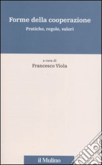 Forme della cooperazione. Pratiche, regole, valori libro di Viola F. (cur.)