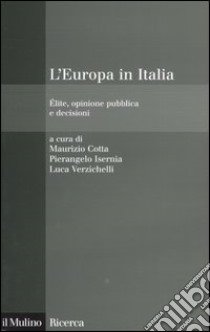 L'Europa in Italia. Élite, opinione pubblica e decisioni libro di Cotta M. (cur.); Isernia P. (cur.); Verzichelli L. (cur.)