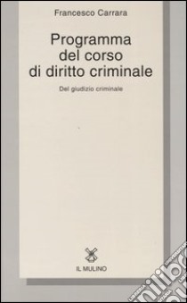 Programma del corso di diritto criminale. Del giudizio criminale con una selezione dagli opusculi di diritto criminale libro di Carrara Francesco