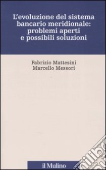 L'evoluzione del sistema bancario meridionale: problemi aperti e possibili soluzioni libro di Mattesini Fabrizio; Messori Marcello