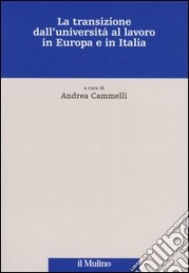 La transizione dall'università al lavoro in Europa e in Italia libro di Cammelli A. (cur.)