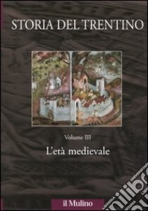 Storia del Trentino. Vol. 3: L'età medievale libro di Castagnetti A. (cur.); Varanini G. M. (cur.)