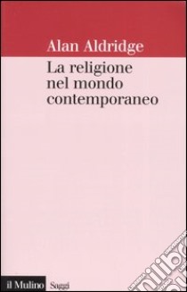 La religione nel mondo contemporaneo. Una prospettiva sociologica libro di Aldridge Alan