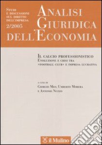 Analisi giuridica dell'economia (2005). Vol. 2: Il calcio professionistico. Evoluzione e crisi tra «football club» e impresa lucrativa libro di Meo G. (cur.); Morera U. (cur.); Nuzzo A. (cur.)