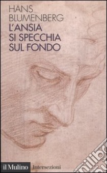 L'ansia si specchia sul fondo libro di Blumenberg Hans