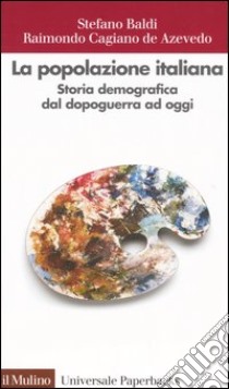 La popolazione italiana. Storia demografica dal dopoguerra ad oggi libro di Baldi Stefano; Cagiano de Azevedo Raimondo