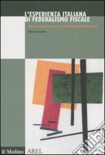 L'esperienza italiana di federalismo fiscale. Una rivisitazione del decreto legislativo 56/2000 libro di Giarda Piero D.