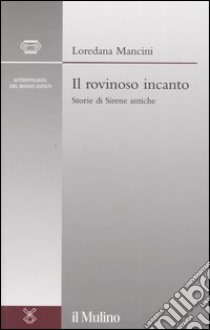 Il rovinoso incanto. Storie di Sirene antiche libro di Mancini Loredana