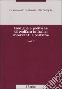 Famiglie e politiche di welfare in Italia: interventi e pratiche. Vol. 1 libro di Osservatorio nazionale sulla famiglia (cur.)