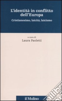 L'identità in conflitto dell'Europa. Cristianesimo, laicità, laicismo libro di Paoletti L. (cur.)