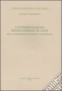 L'interpretazione heideggeriana di Kant. Sulla disarmonia di verità e differenza libro di Maschietti Stefano