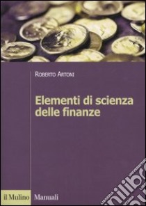 Elementi di scienza delle finanze libro di Artoni Roberto