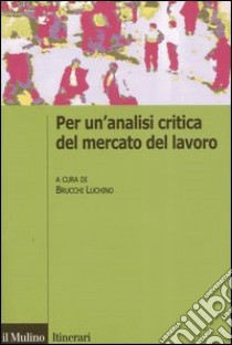 Per un'analisi critica del mercato del lavoro libro di Brucchi L. (cur.)