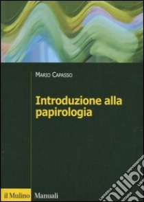 Introduzione alla papirologia. Dalla pianta di papiro all'informatica papirologica libro di Capasso Mario