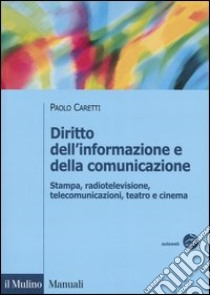 Diritto dell'informazione e della comunicazione. Stampa, radiotelevisione, telecomunicazioni, teatro e cinema libro di Caretti Paolo