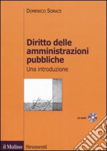 Diritto delle amministrazioni pubbliche. Una introduzione. Con CD-ROM libro di Sorace Domenico; Torricelli Simone