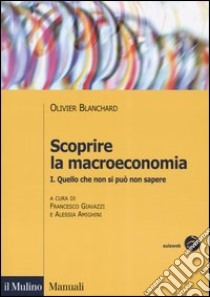 Scoprire la macroeconomia. Vol. 1: Quello che non si può non sapere libro di Blanchard Olivier J.; Giavazzi F. (cur.); Amighini A. (cur.)