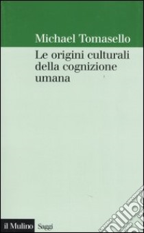 Le origini culturali della cognizione umana libro di Tomasello Michael; Anolli L. (cur.)