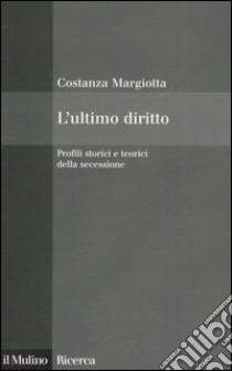 L'ultimo diritto. Profili storici e teorici della secessione libro di Margiotta Costanza