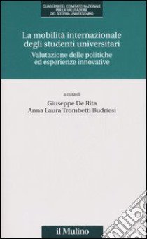 La mobilità internazionale degli studenti universitari. Valutazione delle politiche ed esperienze innovative libro di De Rita G. (cur.); Trombetti Budriesi A. L. (cur.)