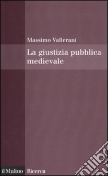 La giustizia pubblica medievale libro di Vallerani Massimo