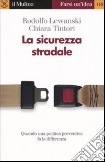 La sicurezza stradale libro di Lewanski Rodolfo; Tintori Chiara