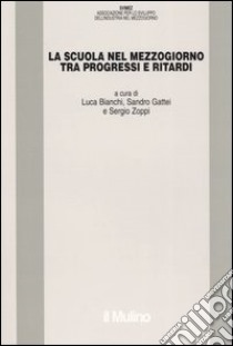 La scuola nel mezzogiorno tra progressi e ritardi libro di Bianchi L. (cur.); Gattei S. (cur.); Zoppi S. (cur.)