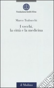 I vecchi, la città e la medicina libro di Trabucchi Marco