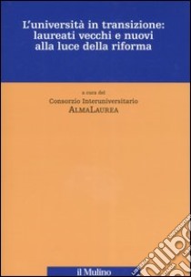 L'università in transizione: laureati vecchi e nuovi alla luce della riforma libro di Consorzio Interuniversitario AlmaLaurea (cur.)