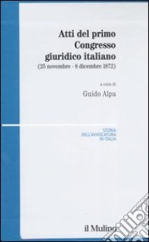 Atti del primo Congresso giuridico italiano (25 novembre-8 dicembre 1872) libro di Alpa G. (cur.)