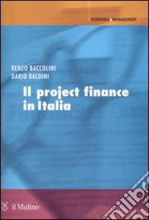 Il project finance in Italia libro di Baccolini Renzo; Baldini Dario