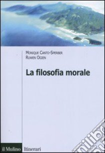 La filosofia morale libro di Canto-Sperper Monique; Ogien Ruwen