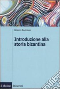 Introduzione alla storia bizantina libro di Ravegnani Giorgio