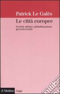 Le città europee. Società urbane, globalizzazione, governo locale libro di Le Galès Patrick