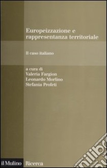 Europeizzazione e rappresentanza territoriale. Il caso italiano libro di Fargion V. (cur.); Morlino L. (cur.); Profeti S. (cur.)