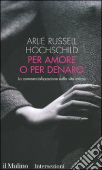 Per amore o per denaro. La commercializzazione della vita intima libro di Russell Hochschild Arlie