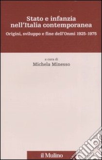 Stato e infanzia nell'Italia contemporanea. Origini, sviluppo e fine dell'Onmi 1925-1975 libro di Minesso M. (cur.)