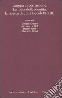 Europa in costruzione. La forza delle identità, la ricerca di unità (secoli IX-XIII). Atti della XLVI settimana di studio (Trento, 15-19 settembre 2003) libro